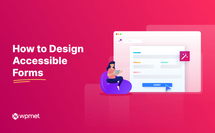 How to Design Accessible Forms Ensuring Positive User Experience