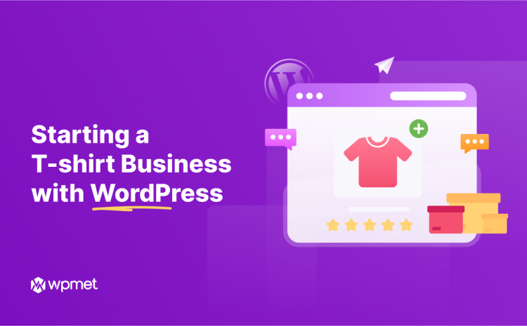 5 Easy Steps for Starting a T-shirt Business with WordPress